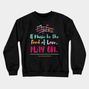 If Music be the Food of Love PLAY ON Crewneck Sweatshirt